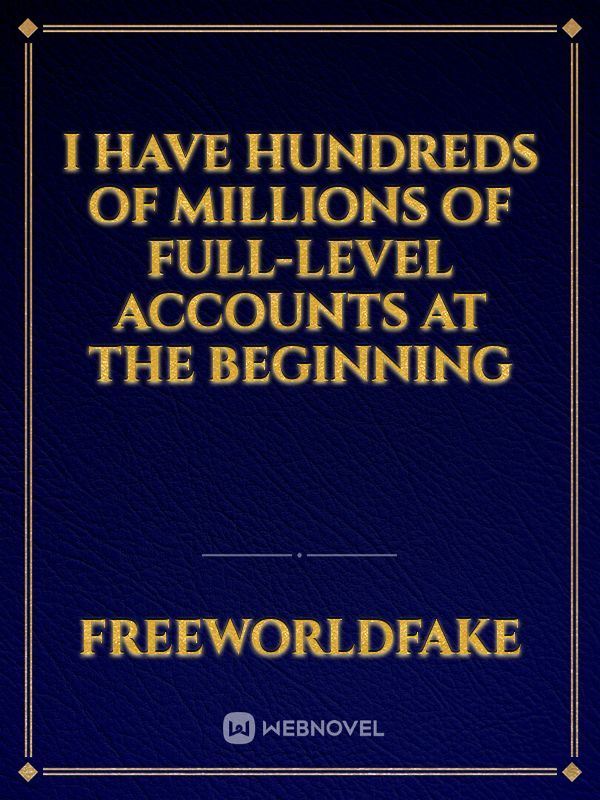 I Have Hundreds of Millions of Full-level Accounts at the Beginning icon