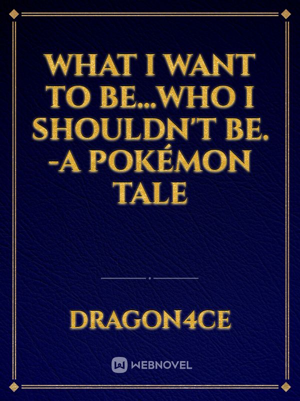 What I Want To Be...Who I Shouldn't Be. -A Pokémon Tale icon
