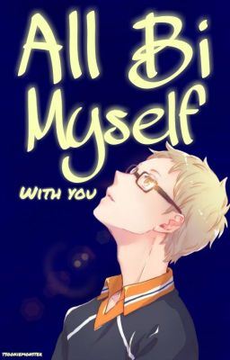 All Bi Myself With You [Tsukishima Kei x Reader] icon