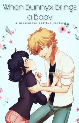 When Bunnyx Brings a baby : A Miraculous Ladybug Fanfic icon