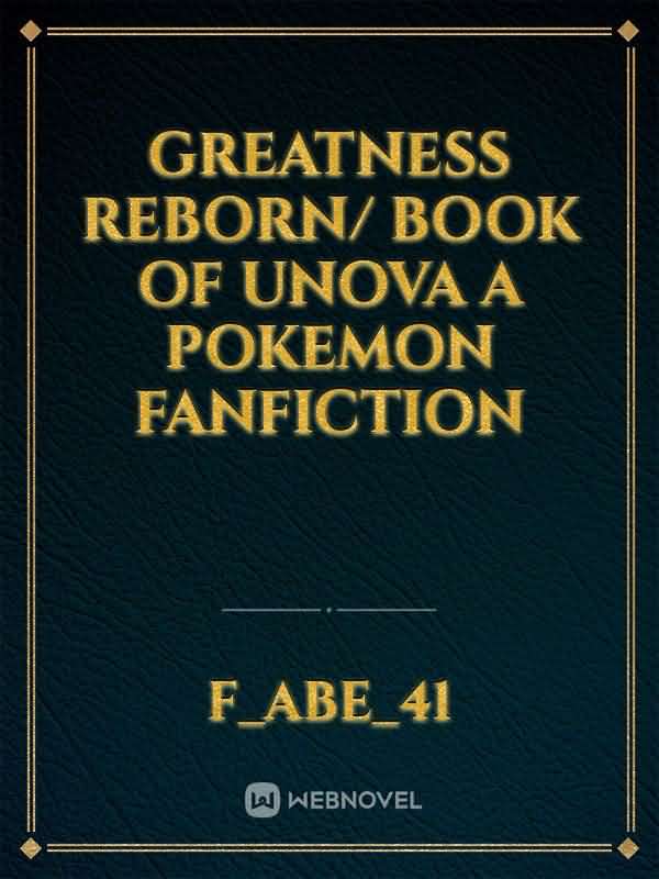 Greatness Reborn/ Book of Unova
An Ash Ketchum Fanfiction icon