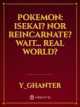 Pokemon: Isekai? nor Reincarnate? Wait... Real world? icon