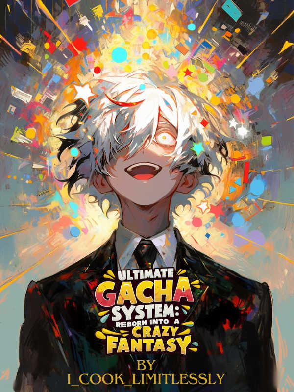 Ultimate Gacha System: Reborn Into A Crazy Fantasy - novel cool