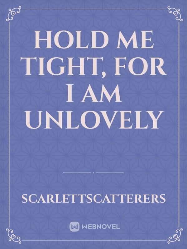 Hold Me Tight, For I Am Unlovely icon