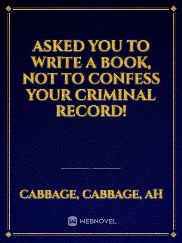 Asked you to write a book, not to confess your criminal record! icon