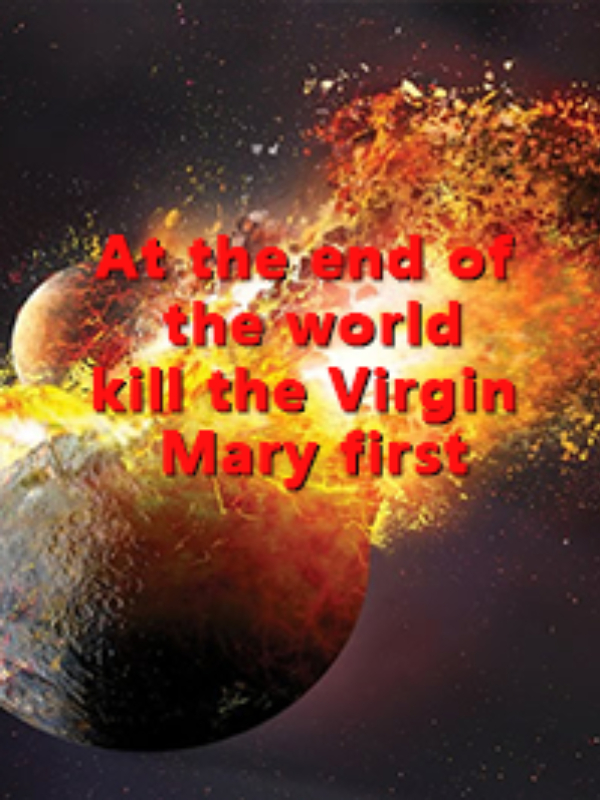 At the end of the world, kill the Virgin Mary first icon