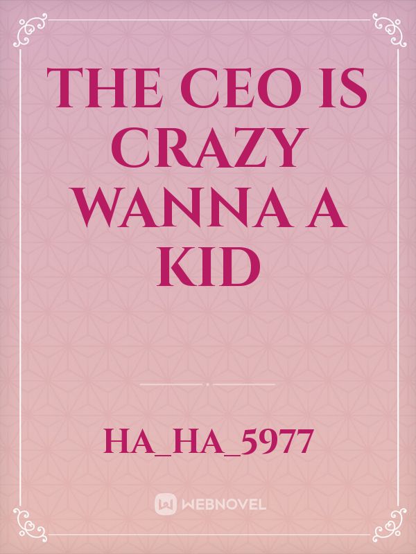 The CEO is crazy wanna a kid icon
