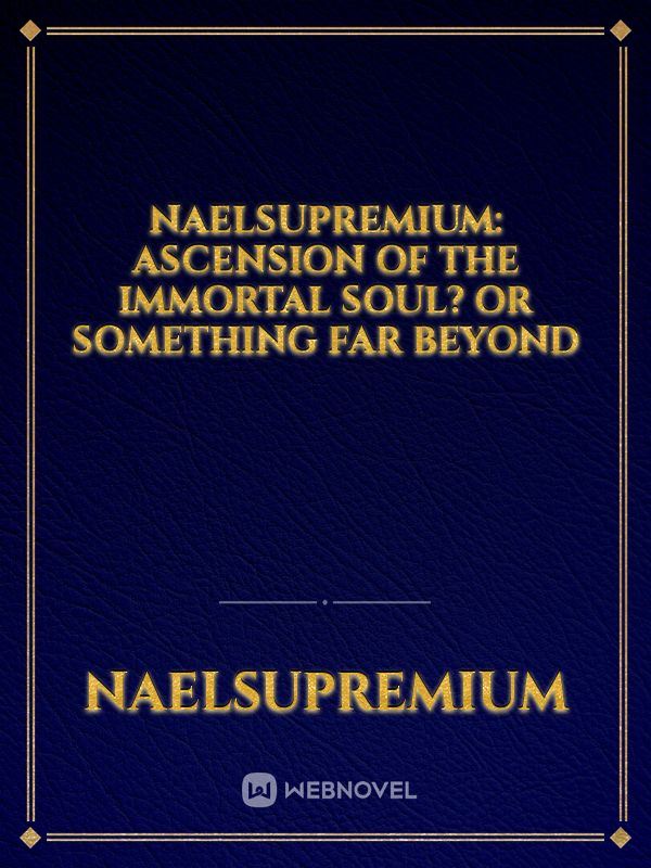 NaelSupremium: Ascension of the Immortal Soul? Or Something Far Beyond icon