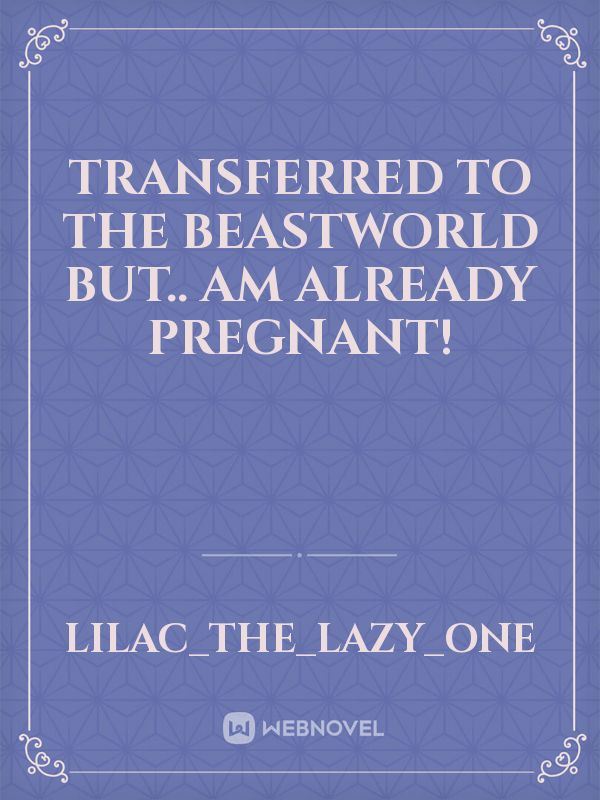 Transferred to the beastworld but.. am already pregnant! icon