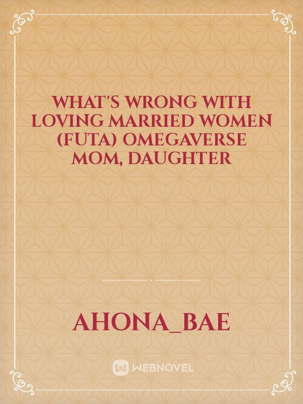 What's Wrong With Loving Married Women (Futa) Omegaverse Mom, Daughter icon