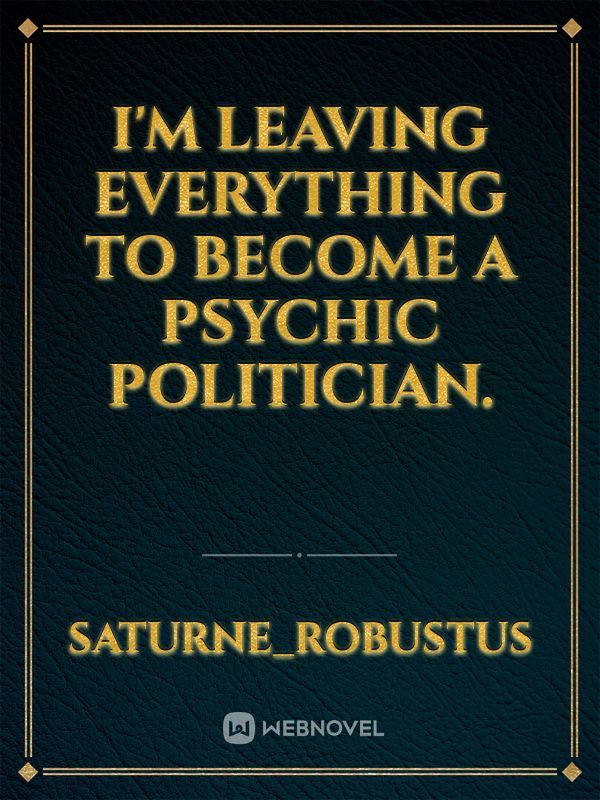 I'm leaving everything to become a psychic politician. icon