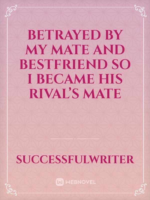 Betrayed by my mate and bestfriend so I became his rival’s mate icon