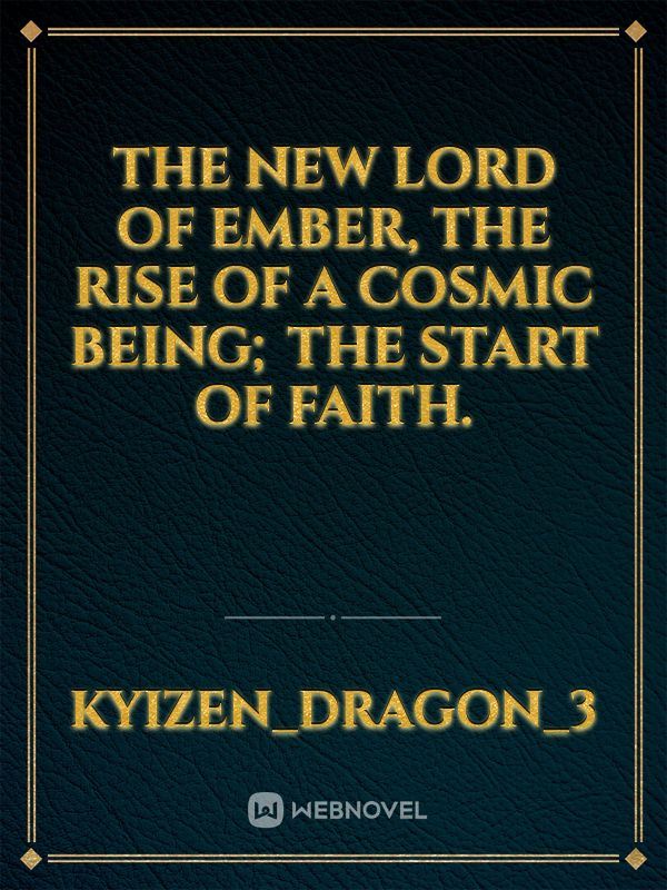 THE NEW LORD OF EMBER, THE RISE OF A COSMIC BEING; The start of faith. icon