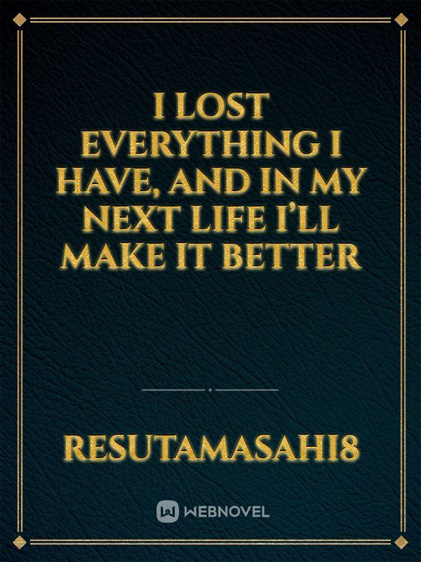 I lost everything i have, and in my next life I’ll make it Better icon