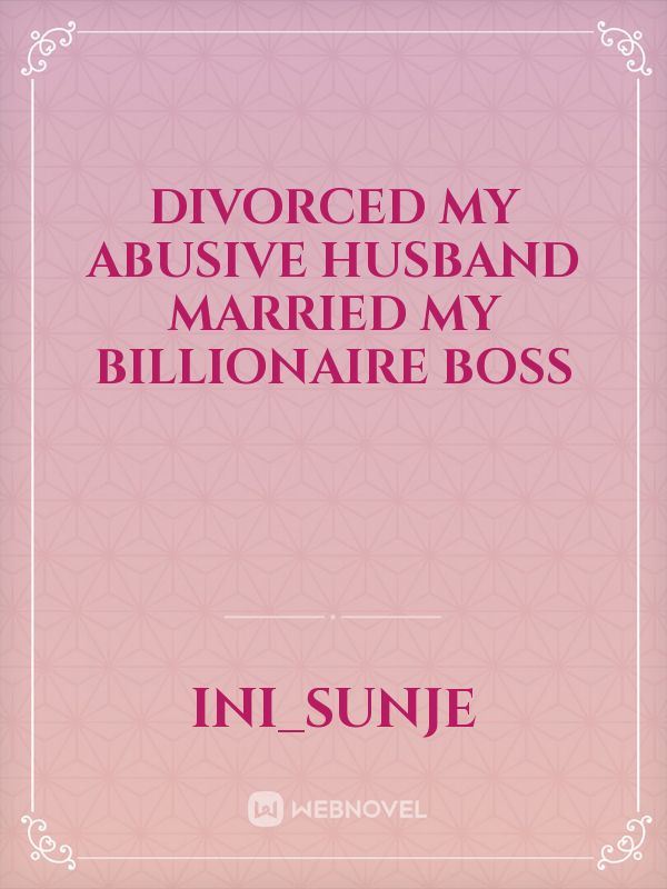 Divorced my abusive husband married my billionaire boss icon
