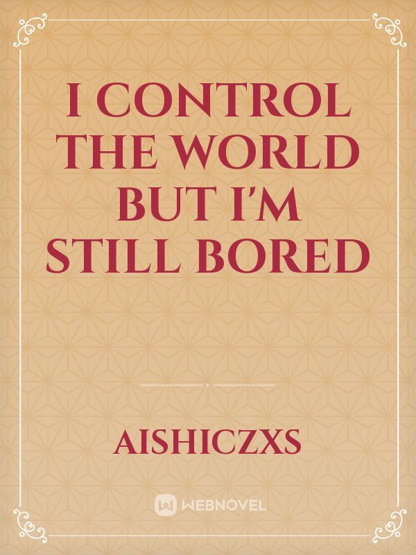 I Control The World But I'm Still Bored icon