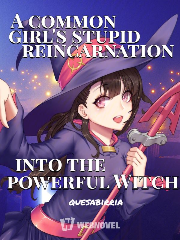 A common girl's stupid reincarnation into the powerful Witch icon