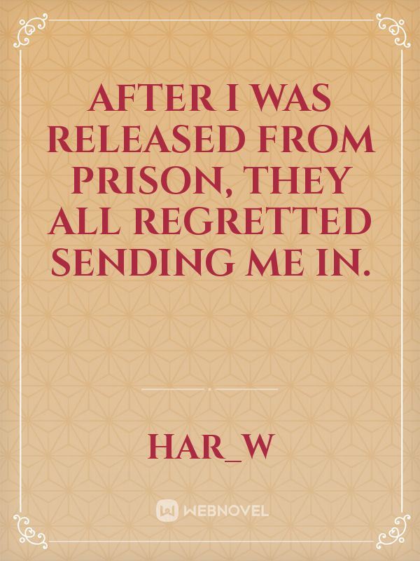 After I was released from prison, they all regretted sending me in. icon