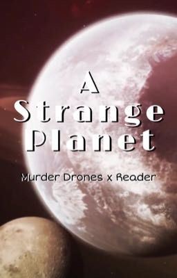 A Strange Planet | Murder Drones x Reader icon