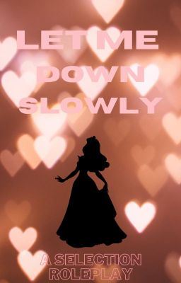 Let Me Down Slowly || A Selection Roleplay icon
