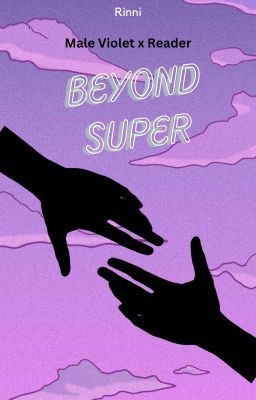 Beyond Super (Male Violet x Reader) icon