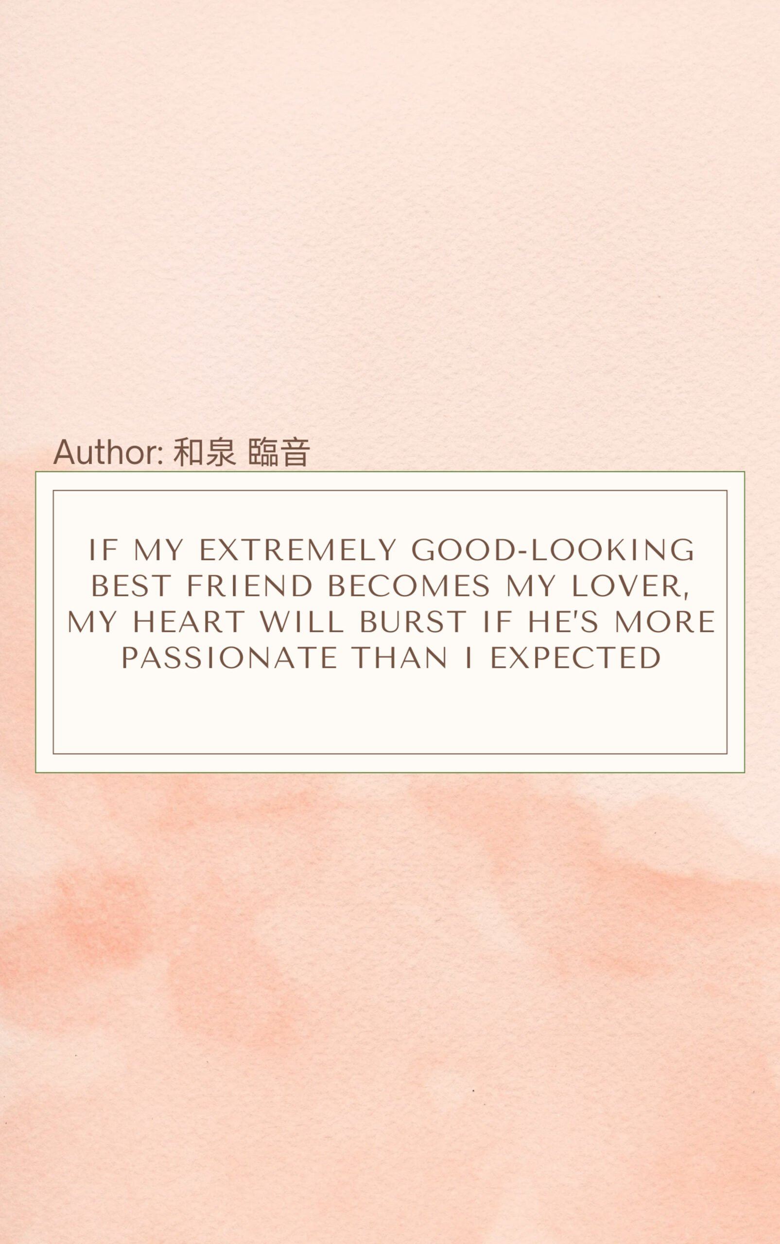 If My Extremely Good-Looking Best Friend Becomes My Lover, My Heart Will Burst If He’s More Passionate Than I Expected icon